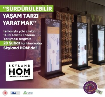 Ev Tekstili Tasarım Yarışmasında ilk üçe giren tasarımlar Türkiye’nin ilk ve en büyük dekorasyon merkezi Skyland Hom’da sergileniyor
